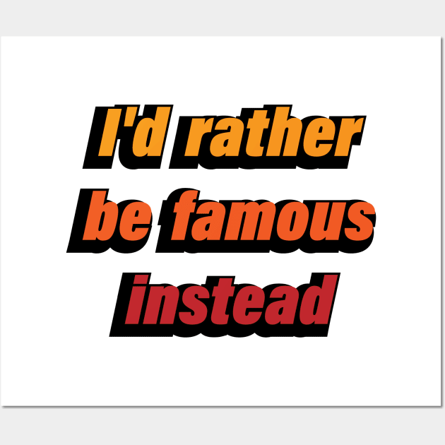 I'd rather be famous instead Wall Art by CRE4T1V1TY